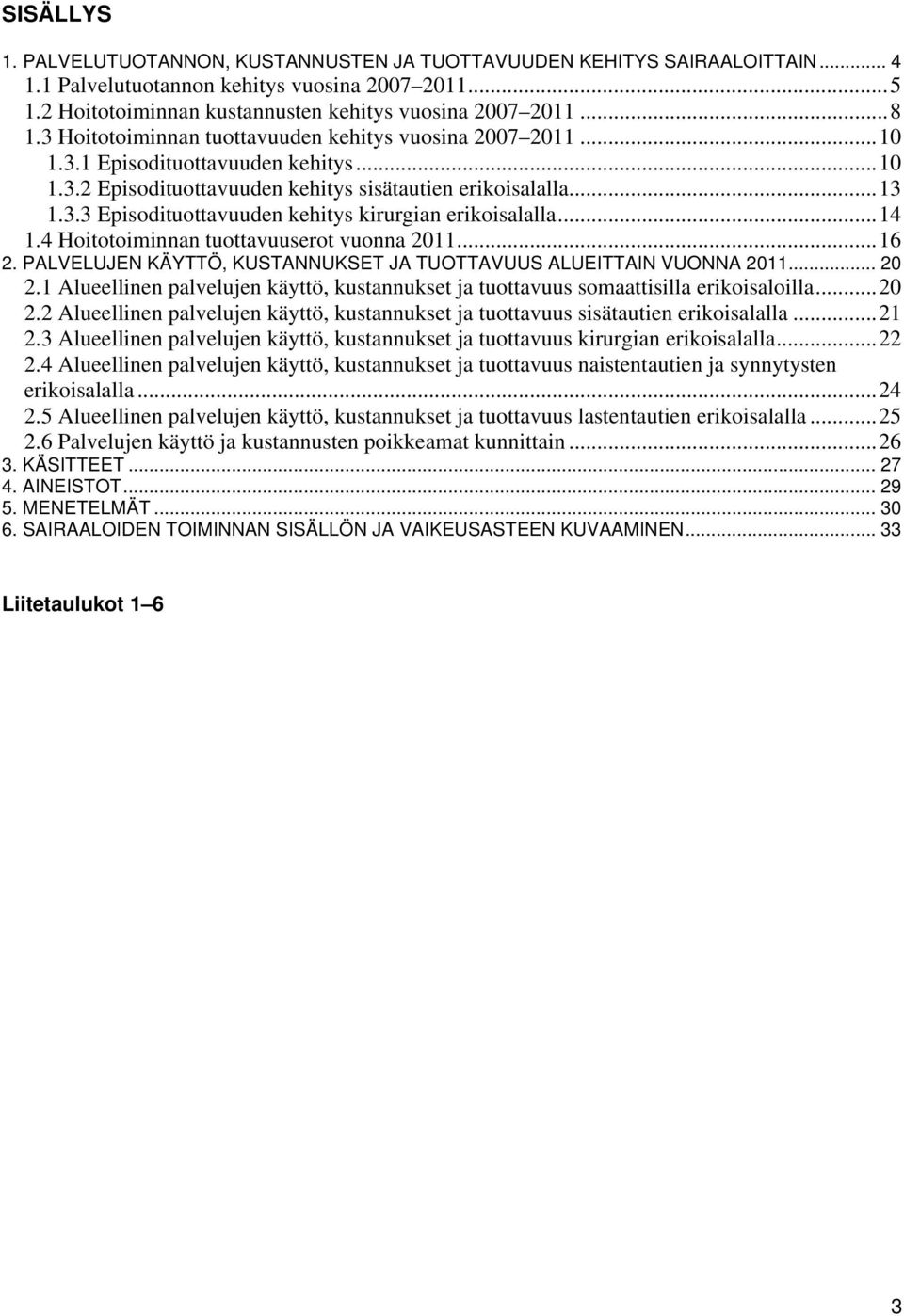 ..14 1.4 Hoitotoiminnan tuottavuuserot vuonna 2011...16 2. PALVELUJEN KÄYTTÖ, KUSTANNUKSET JA TUOTTAVUUS ALUEITTAIN VUONNA 2011... 20 2.