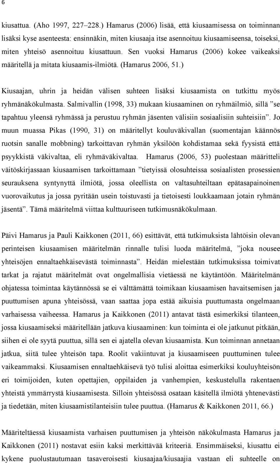 Sen vuoksi Hamarus (2006) kokee vaikeaksi määritellä ja mitata kiusaamis-ilmiötä. (Hamarus 2006, 51.) Kiusaajan, uhrin ja heidän välisen suhteen lisäksi kiusaamista on tutkittu myös ryhmänäkökulmasta.