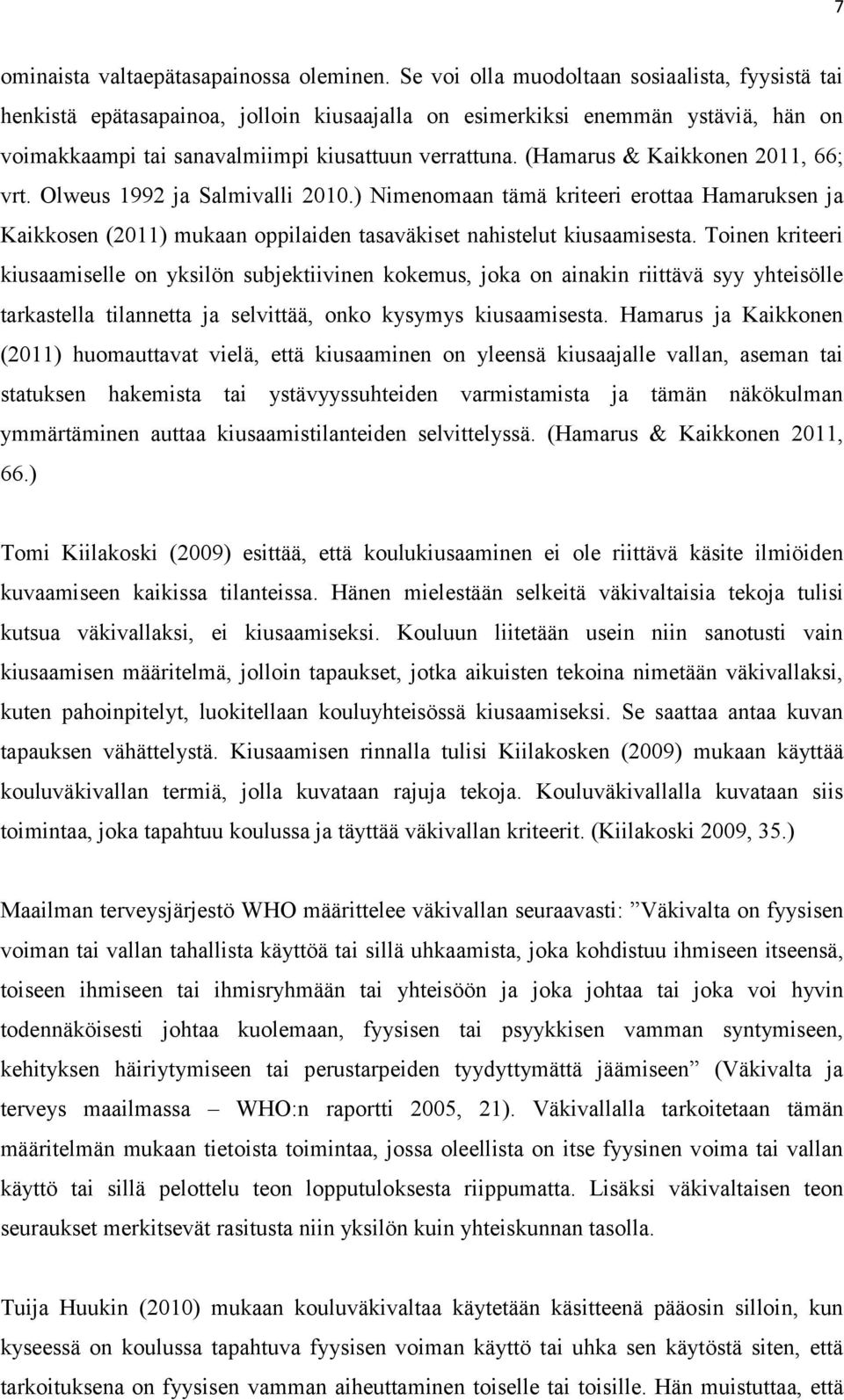 (Hamarus & Kaikkonen 2011, 66; vrt. Olweus 1992 ja Salmivalli 2010.) Nimenomaan tämä kriteeri erottaa Hamaruksen ja Kaikkosen (2011) mukaan oppilaiden tasaväkiset nahistelut kiusaamisesta.