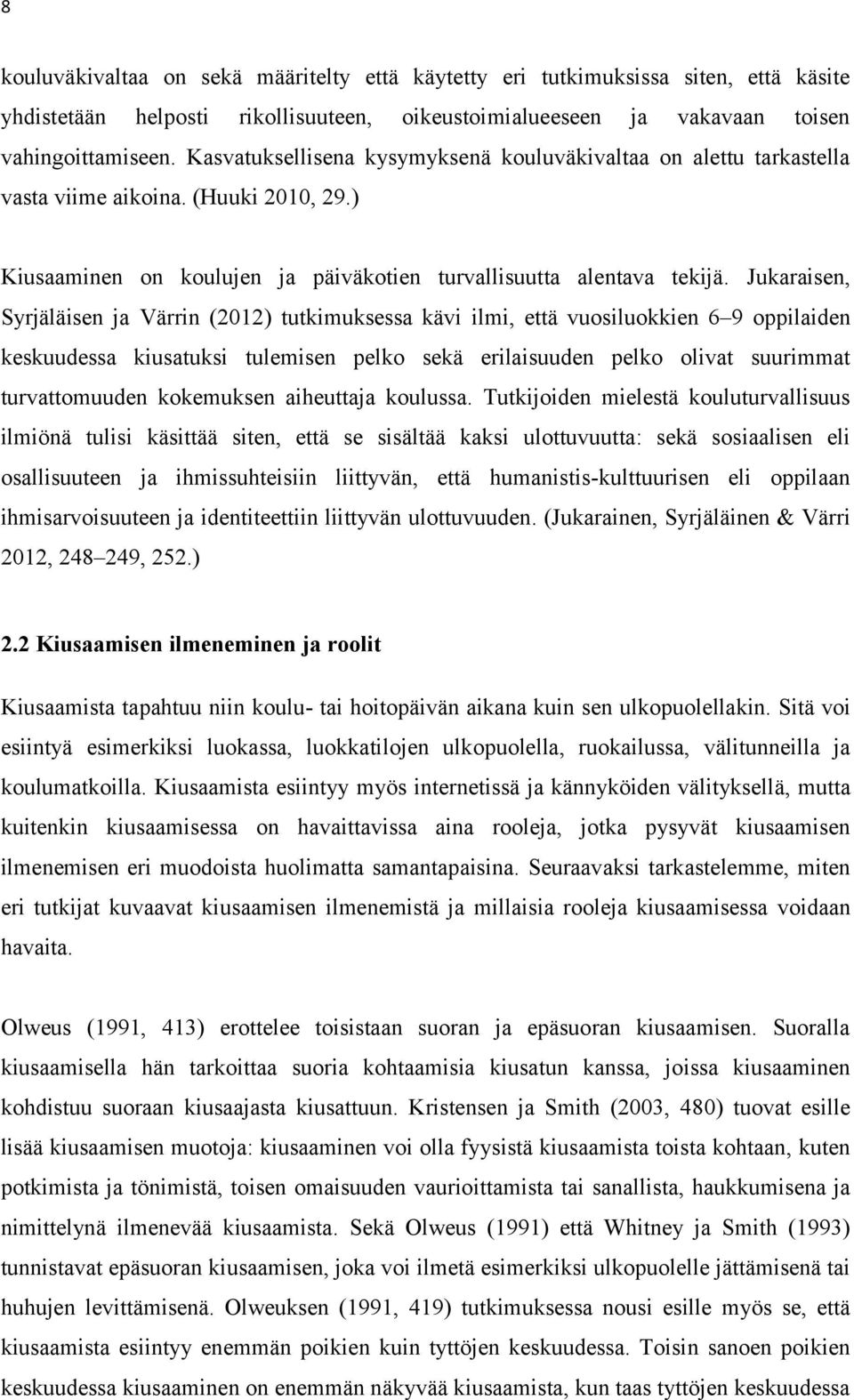 Jukaraisen, Syrjäläisen ja Värrin (2012) tutkimuksessa kävi ilmi, että vuosiluokkien 6 9 oppilaiden keskuudessa kiusatuksi tulemisen pelko sekä erilaisuuden pelko olivat suurimmat turvattomuuden