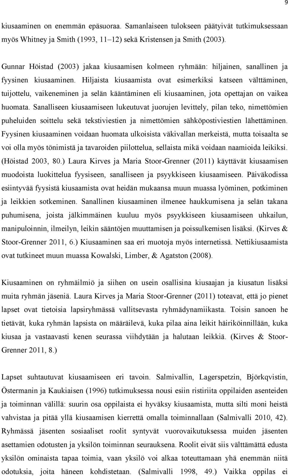 Hiljaista kiusaamista ovat esimerkiksi katseen välttäminen, tuijottelu, vaikeneminen ja selän kääntäminen eli kiusaaminen, jota opettajan on vaikea huomata.