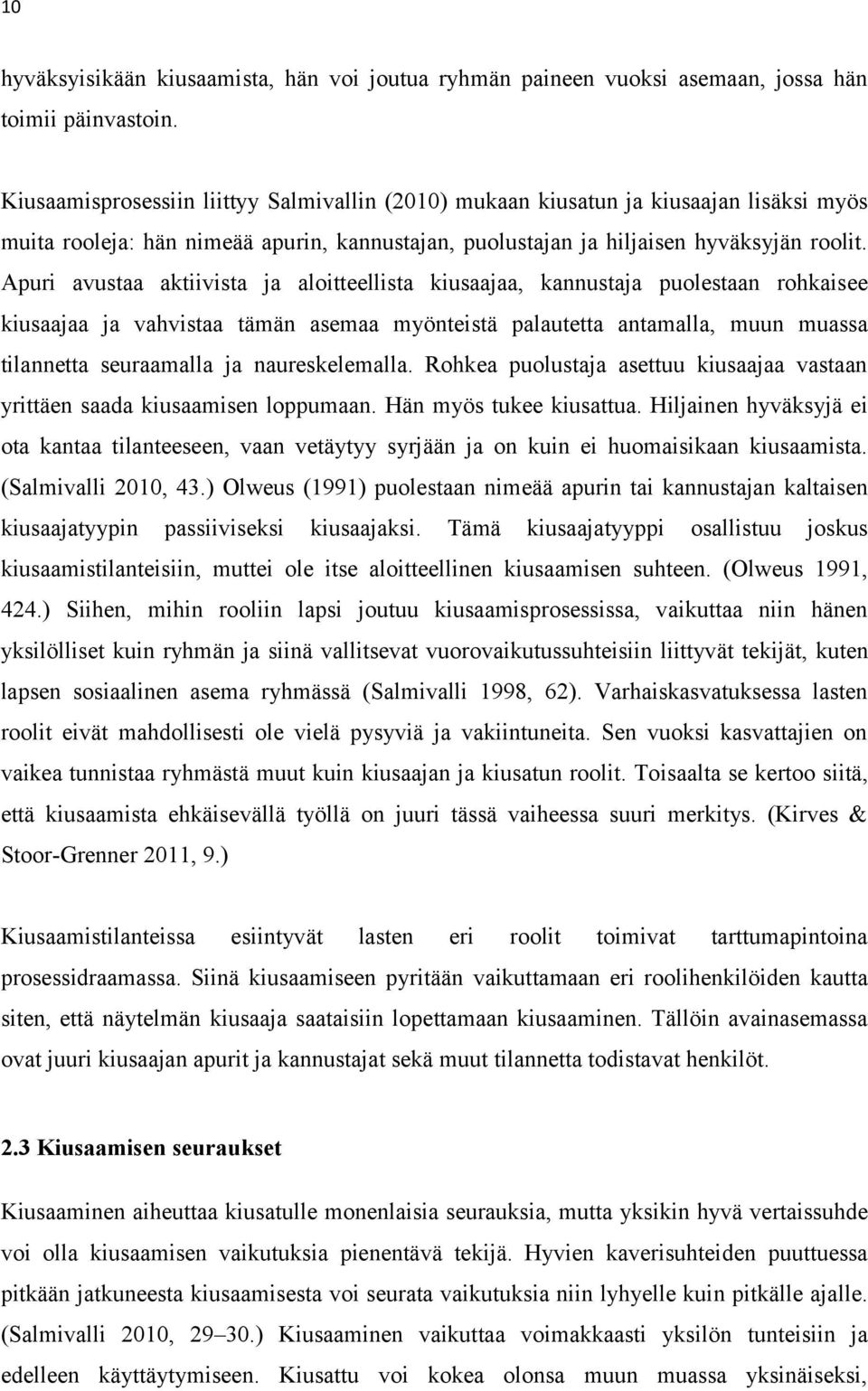 Apuri avustaa aktiivista ja aloitteellista kiusaajaa, kannustaja puolestaan rohkaisee kiusaajaa ja vahvistaa tämän asemaa myönteistä palautetta antamalla, muun muassa tilannetta seuraamalla ja