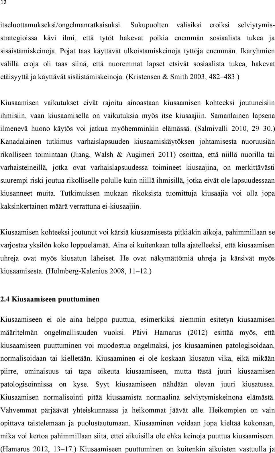 (Kristensen & Smith 2003, 482 483.) Kiusaamisen vaikutukset eivät rajoitu ainoastaan kiusaamisen kohteeksi joutuneisiin ihmisiin, vaan kiusaamisella on vaikutuksia myös itse kiusaajiin.