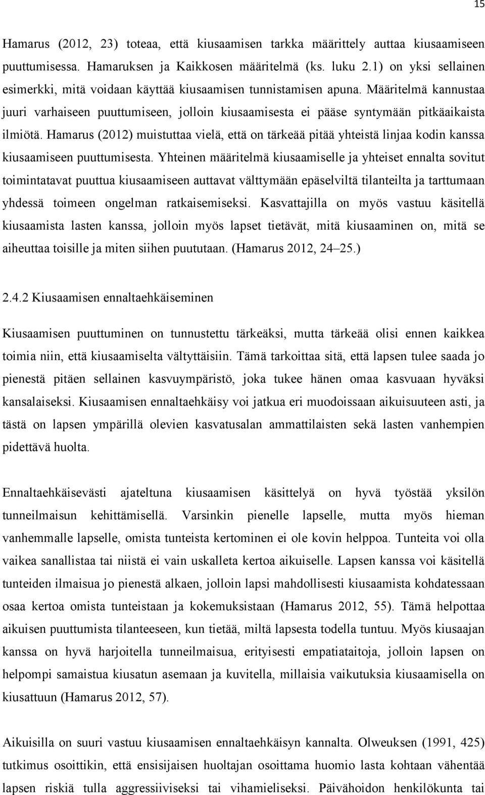 Määritelmä kannustaa juuri varhaiseen puuttumiseen, jolloin kiusaamisesta ei pääse syntymään pitkäaikaista ilmiötä.