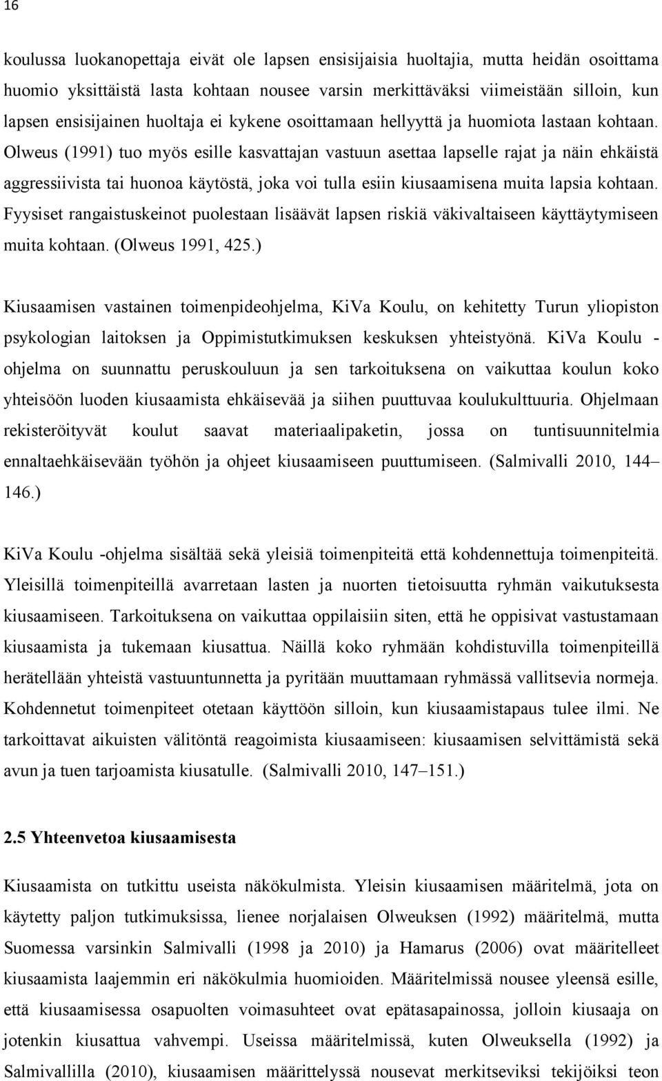 Olweus (1991) tuo myös esille kasvattajan vastuun asettaa lapselle rajat ja näin ehkäistä aggressiivista tai huonoa käytöstä, joka voi tulla esiin kiusaamisena muita lapsia kohtaan.