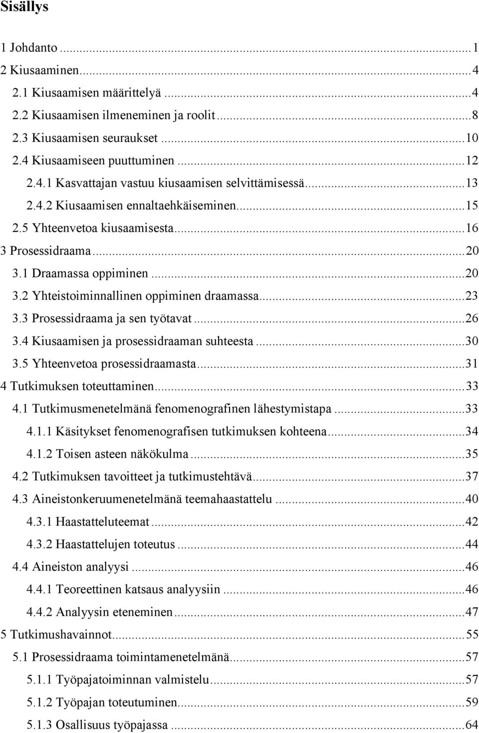 3 Prosessidraama ja sen työtavat... 26 3.4 Kiusaamisen ja prosessidraaman suhteesta... 30 3.5 Yhteenvetoa prosessidraamasta... 31 4 Tutkimuksen toteuttaminen... 33 4.