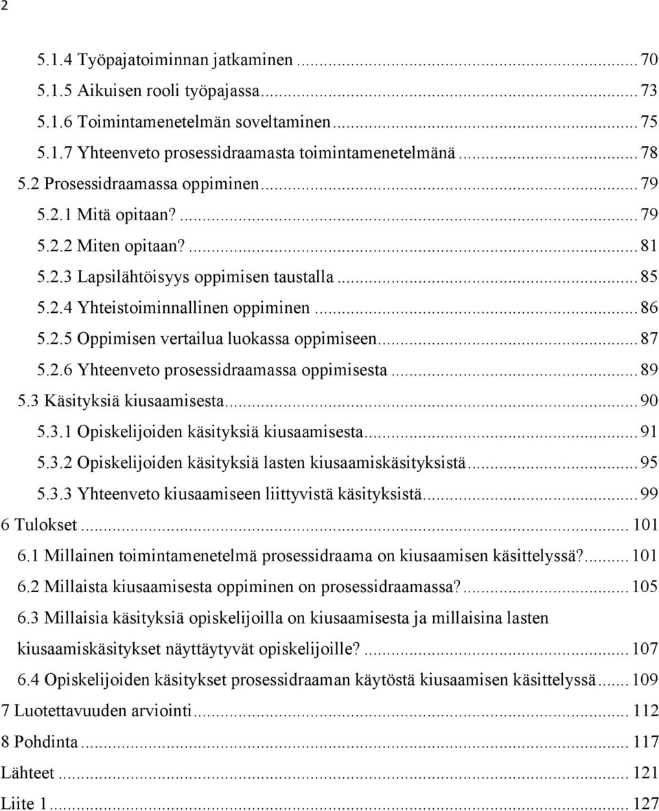 .. 87 5.2.6 Yhteenveto prosessidraamassa oppimisesta... 89 5.3 Käsityksiä kiusaamisesta... 90 5.3.1 Opiskelijoiden käsityksiä kiusaamisesta... 91 5.3.2 Opiskelijoiden käsityksiä lasten kiusaamiskäsityksistä.