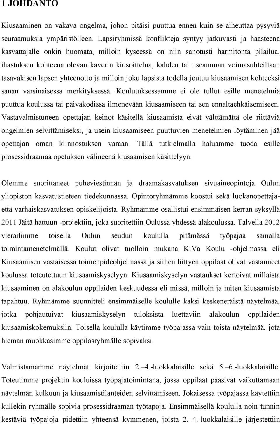 tai useamman voimasuhteiltaan tasaväkisen lapsen yhteenotto ja milloin joku lapsista todella joutuu kiusaamisen kohteeksi sanan varsinaisessa merkityksessä.