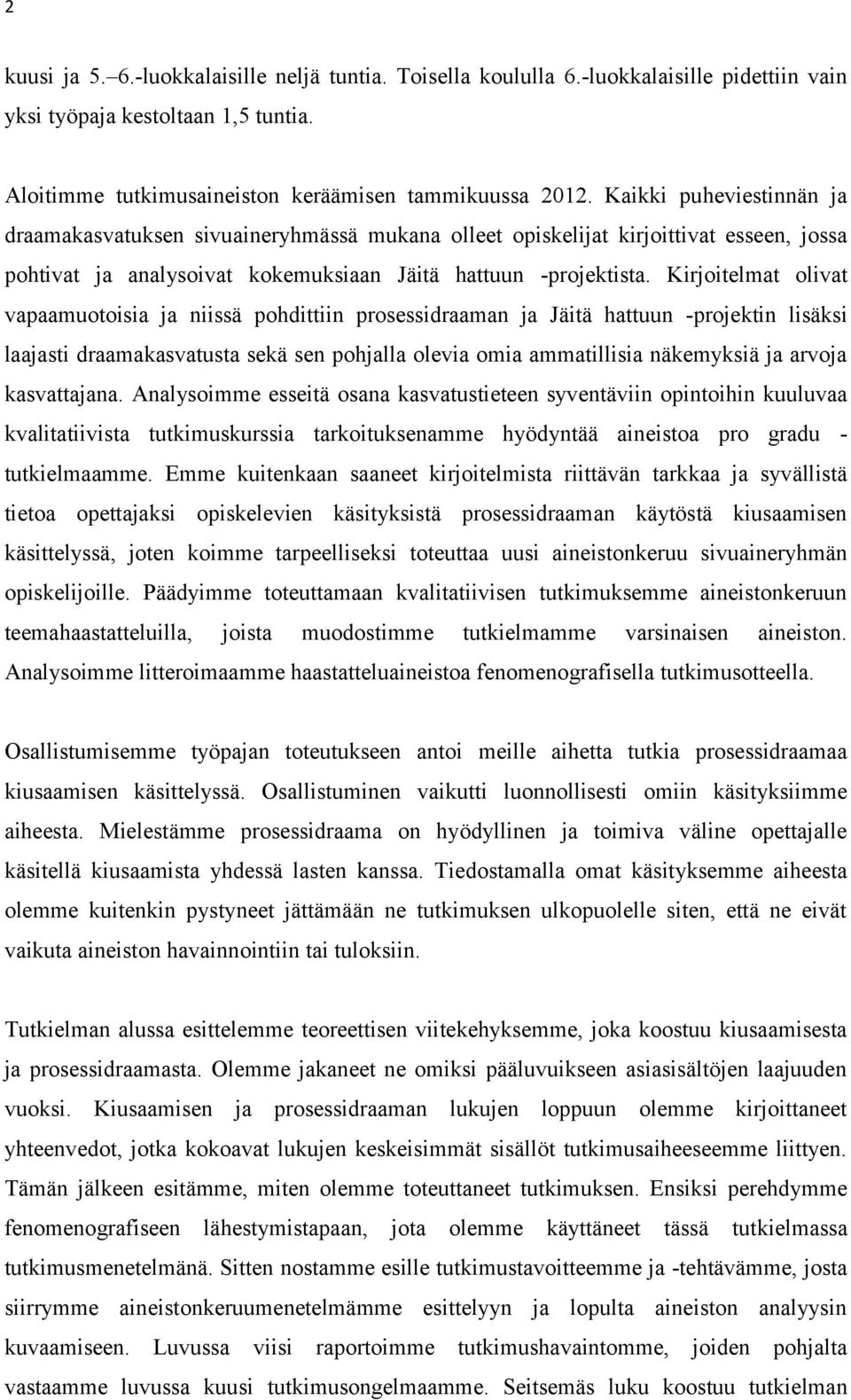 Kirjoitelmat olivat vapaamuotoisia ja niissä pohdittiin prosessidraaman ja Jäitä hattuun -projektin lisäksi laajasti draamakasvatusta sekä sen pohjalla olevia omia ammatillisia näkemyksiä ja arvoja