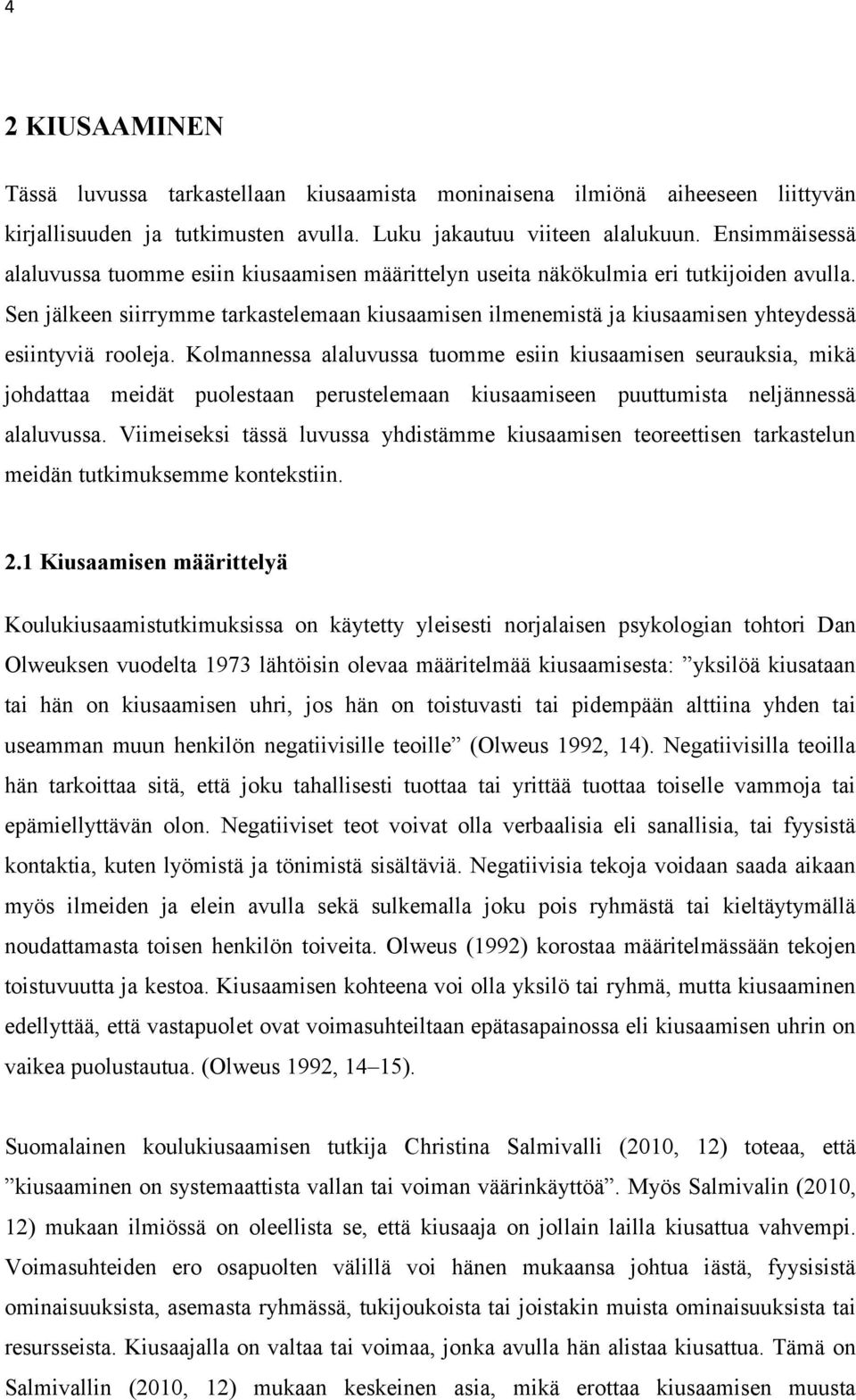 Sen jälkeen siirrymme tarkastelemaan kiusaamisen ilmenemistä ja kiusaamisen yhteydessä esiintyviä rooleja.