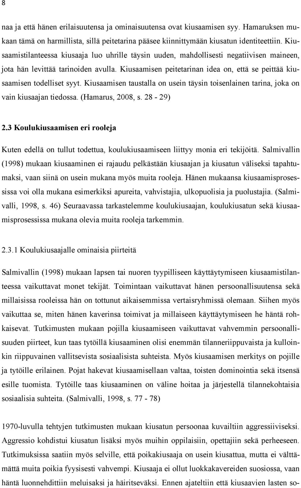 Kiusaamisen peitetarinan idea on, että se peittää kiusaamisen todelliset syyt. Kiusaamisen taustalla on usein täysin toisenlainen tarina, joka on vain kiusaajan tiedossa. (Hamarus, 2008, s. 28-29) 2.