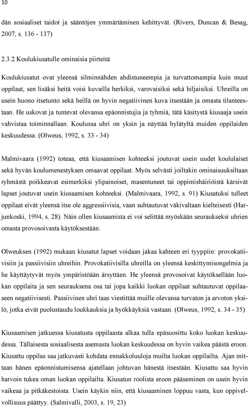 sekä hiljaisiksi. Uhreilla on usein huono itsetunto sekä heillä on hyvin negatiivinen kuva itsestään ja omasta tilanteestaan.