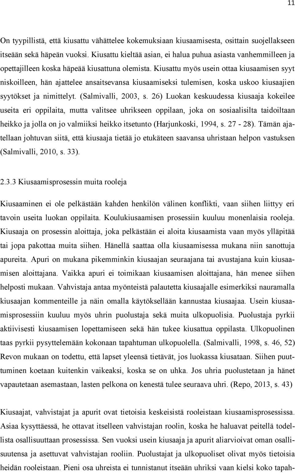 Kiusattu myös usein ottaa kiusaamisen syyt niskoilleen, hän ajattelee ansaitsevansa kiusaamiseksi tulemisen, koska uskoo kiusaajien syytökset ja nimittelyt. (Salmivalli, 2003, s.