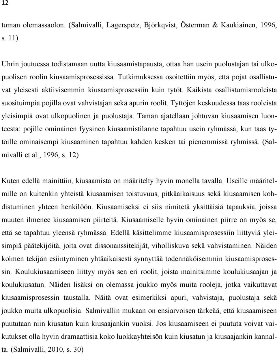 Tutkimuksessa osoitettiin myös, että pojat osallistuvat yleisesti aktiivisemmin kiusaamisprosessiin kuin tytöt. Kaikista osallistumisrooleista suosituimpia pojilla ovat vahvistajan sekä apurin roolit.