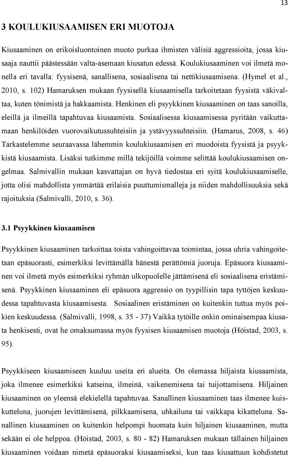 102) Hamaruksen mukaan fyysisellä kiusaamisella tarkoitetaan fyysistä väkivaltaa, kuten tönimistä ja hakkaamista.