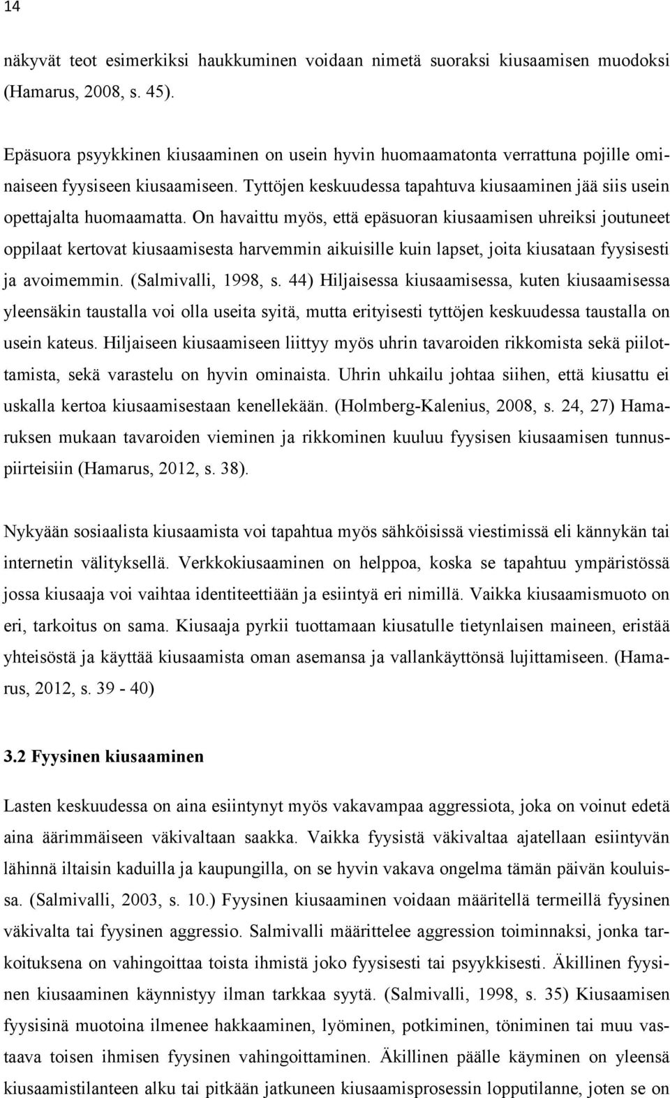 On havaittu myös, että epäsuoran kiusaamisen uhreiksi joutuneet oppilaat kertovat kiusaamisesta harvemmin aikuisille kuin lapset, joita kiusataan fyysisesti ja avoimemmin. (Salmivalli, 1998, s.