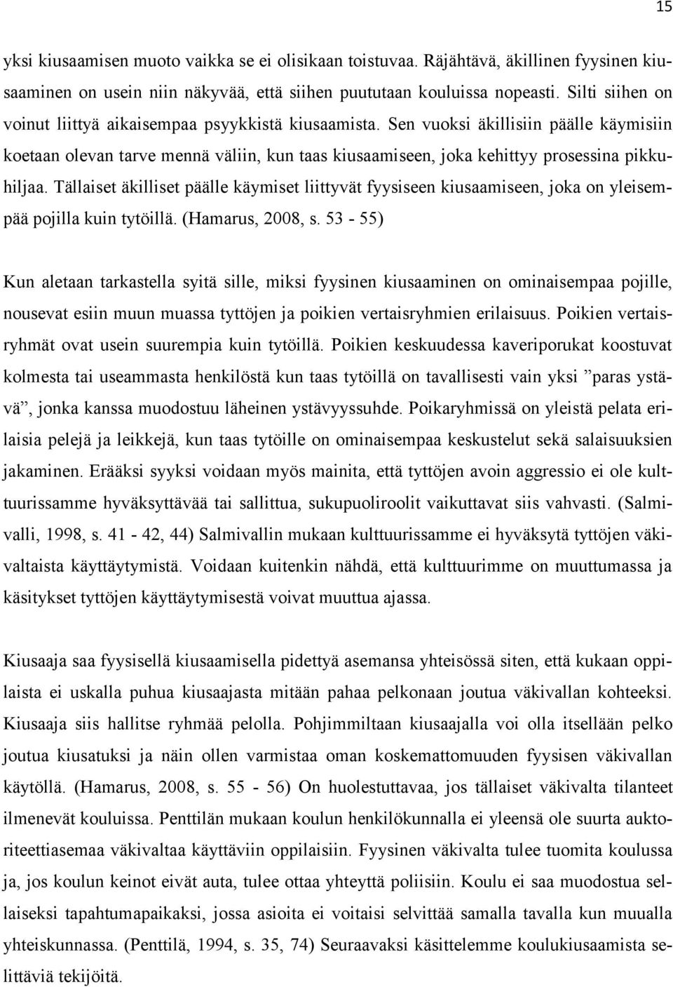 Sen vuoksi äkillisiin päälle käymisiin koetaan olevan tarve mennä väliin, kun taas kiusaamiseen, joka kehittyy prosessina pikkuhiljaa.