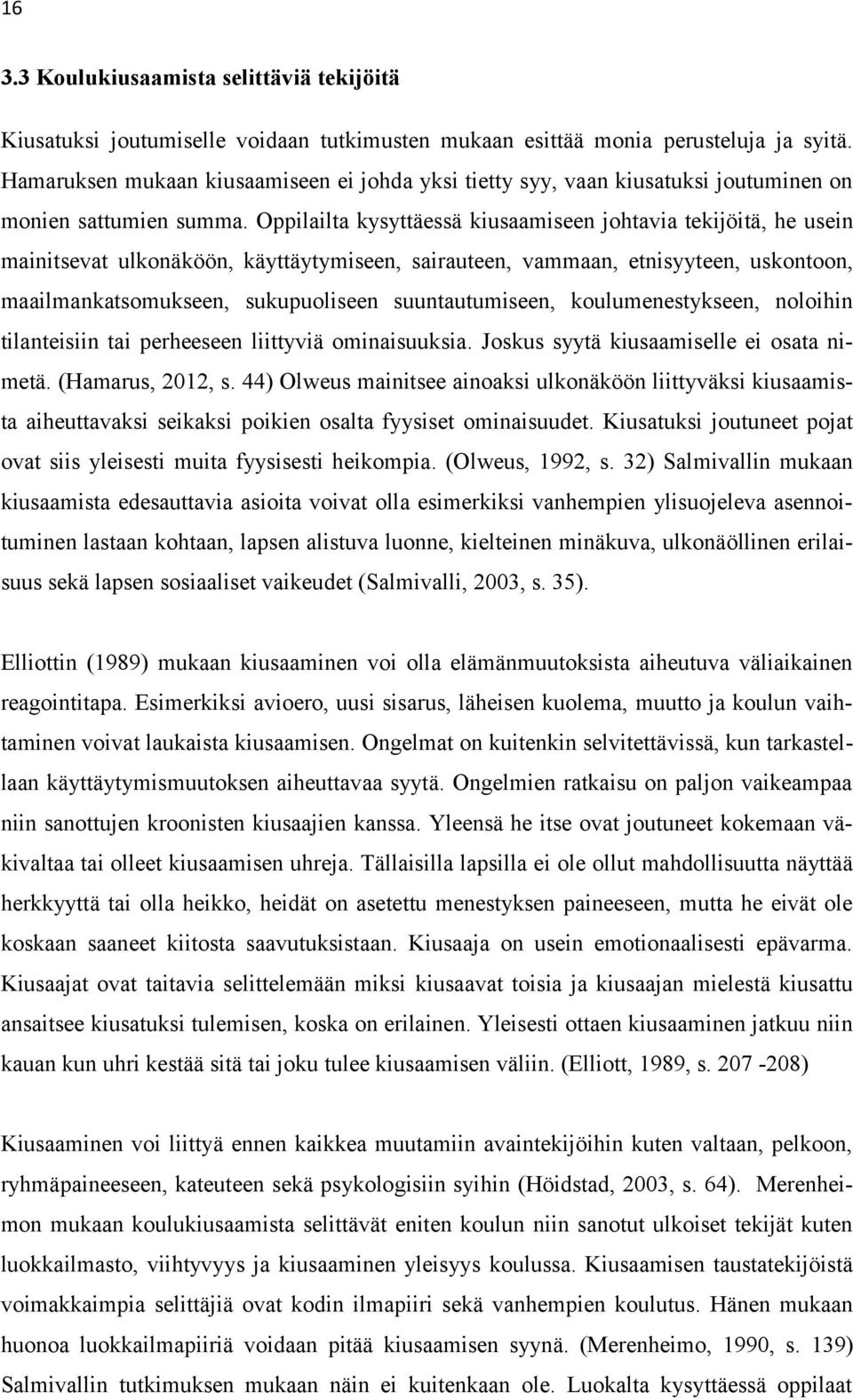 Oppilailta kysyttäessä kiusaamiseen johtavia tekijöitä, he usein mainitsevat ulkonäköön, käyttäytymiseen, sairauteen, vammaan, etnisyyteen, uskontoon, maailmankatsomukseen, sukupuoliseen