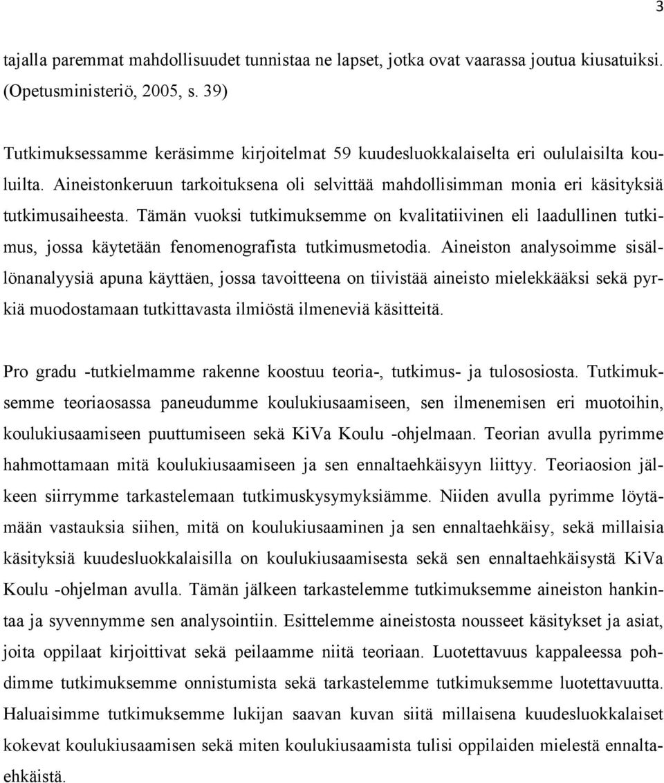 Tämän vuoksi tutkimuksemme on kvalitatiivinen eli laadullinen tutkimus, jossa käytetään fenomenografista tutkimusmetodia.