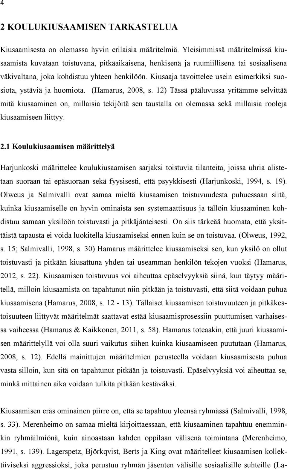 Kiusaaja tavoittelee usein esimerkiksi suosiota, ystäviä ja huomiota. (Hamarus, 2008, s.