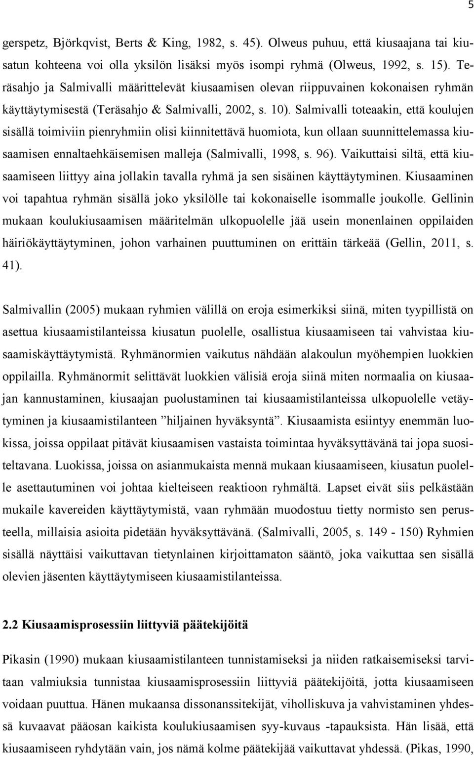 Salmivalli toteaakin, että koulujen sisällä toimiviin pienryhmiin olisi kiinnitettävä huomiota, kun ollaan suunnittelemassa kiusaamisen ennaltaehkäisemisen malleja (Salmivalli, 1998, s. 96).