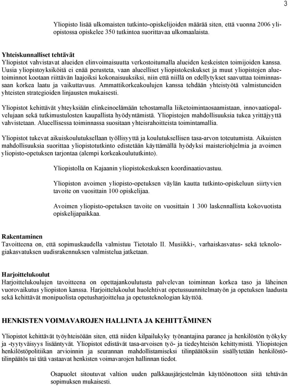 Uusia yliopistoyksiköitä ei enää perusteta, vaan alueelliset yliopistokeskukset ja muut yliopistojen aluetoiminnot kootaan riittävän laajoiksi kokonaisuuksiksi, niin että niillä on edellytykset