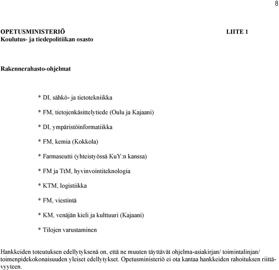 logistiikka * FM, viestintä * KM, venäjän kieli ja kulttuuri (Kajaani) * Tilojen varustaminen Hankkeiden toteutuksen edellytyksenä on, että ne muuten