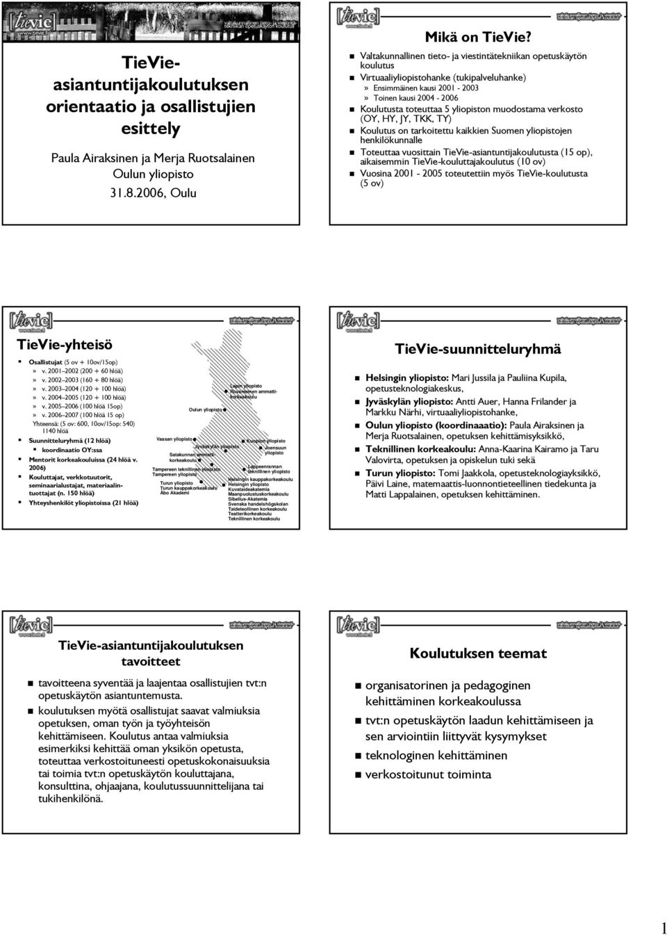 muodostama verkosto (OY, HY, JY, TKK, TY) Koulutus on tarkoitettu kaikkien Suomen yliopistojen henkilökunnalle Toteuttaa vuosittain TieVie-asiantuntijakoulutusta (5 op), aikaisemmin