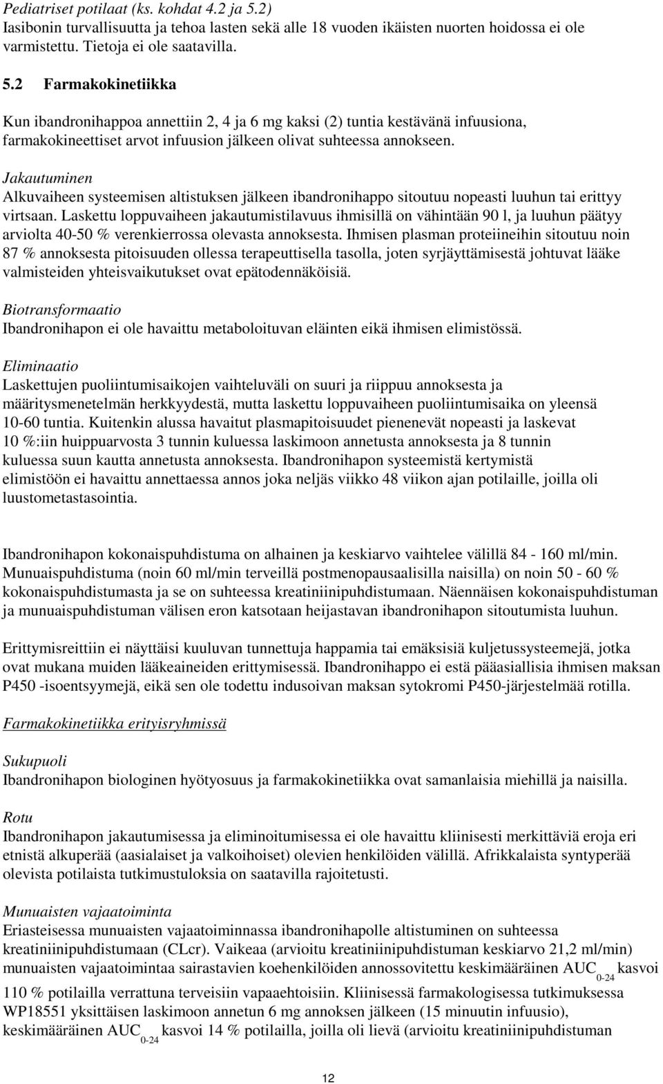 2 Farmakokinetiikka Kun ibandronihappoa annettiin 2, 4 ja 6 mg kaksi (2) tuntia kestävänä infuusiona, farmakokineettiset arvot infuusion jälkeen olivat suhteessa annokseen.