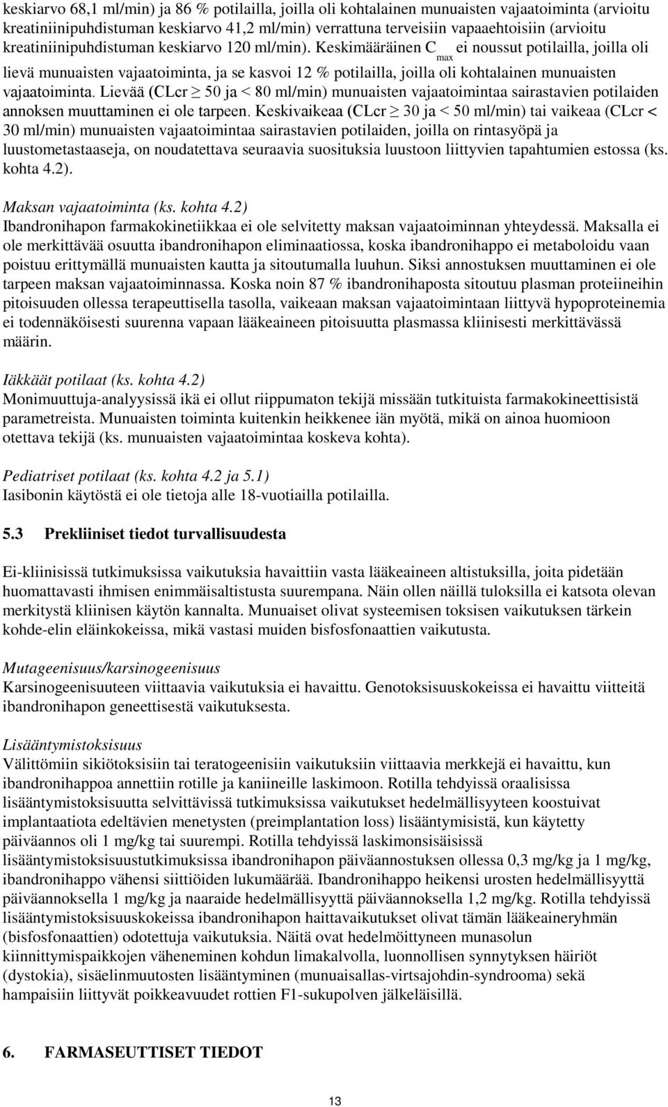 Keskimääräinen C max ei noussut potilailla, joilla oli lievä munuaisten vajaatoiminta, ja se kasvoi 12 % potilailla, joilla oli kohtalainen munuaisten vajaatoiminta.