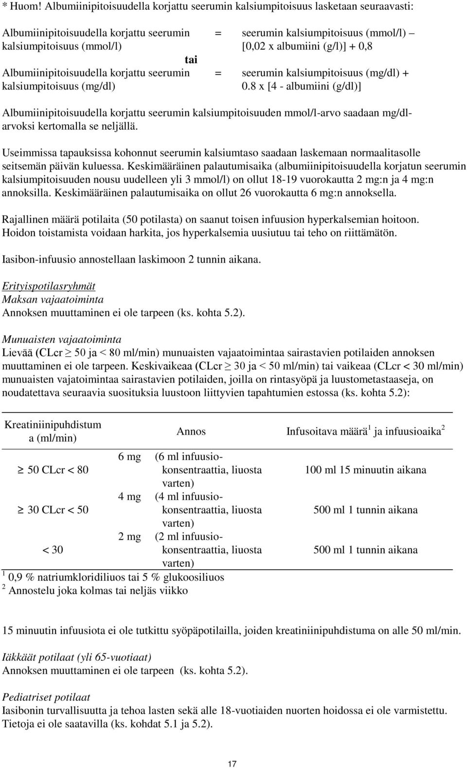 kalsiumpitoisuus (mg/dl) = seerumin kalsiumpitoisuus (mmol/l) [0,02 x albumiini (g/l)] + 0,8 = seerumin kalsiumpitoisuus (mg/dl) + 0.
