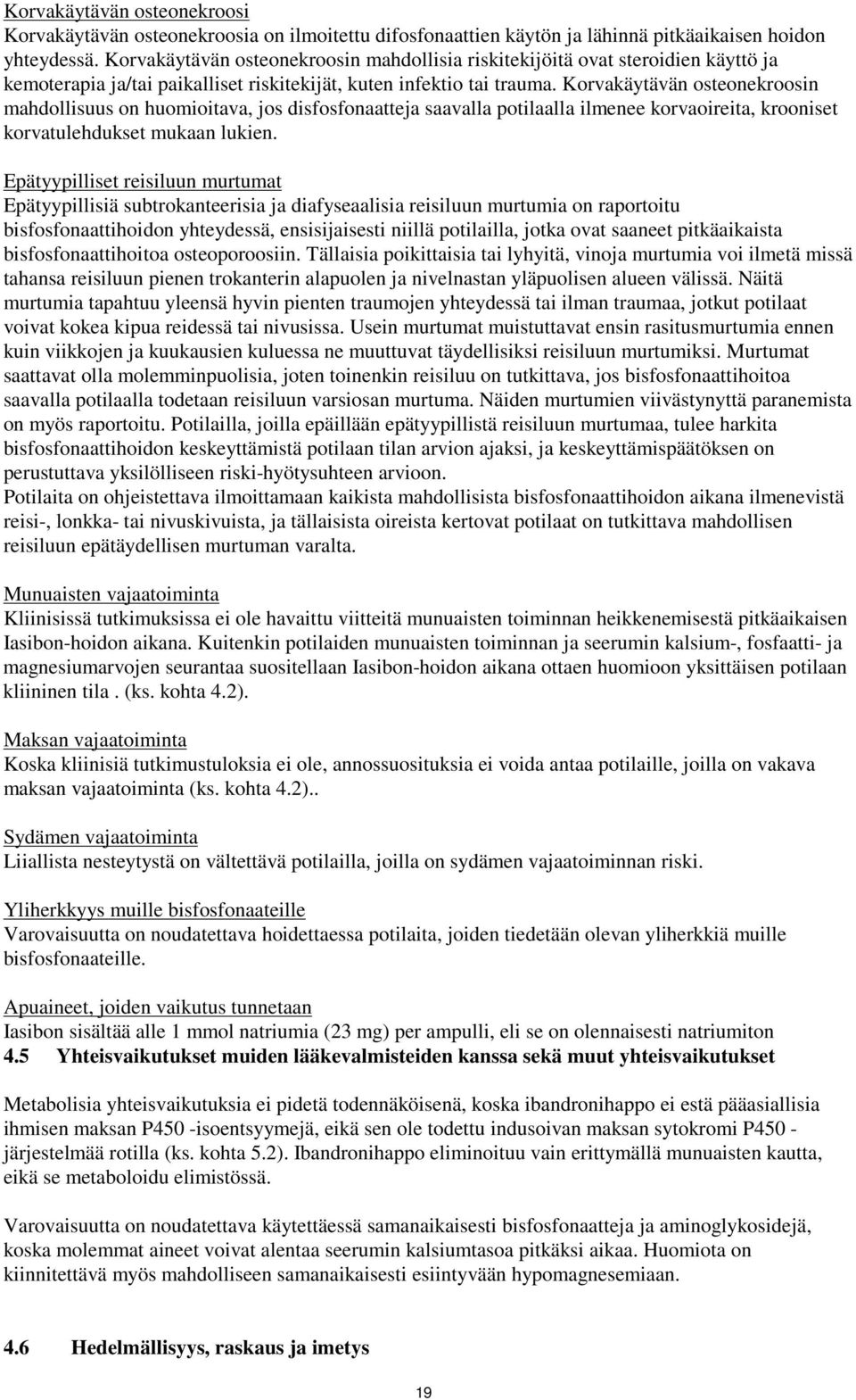 Korvakäytävän osteonekroosin mahdollisuus on huomioitava, jos disfosfonaatteja saavalla potilaalla ilmenee korvaoireita, krooniset korvatulehdukset mukaan lukien.