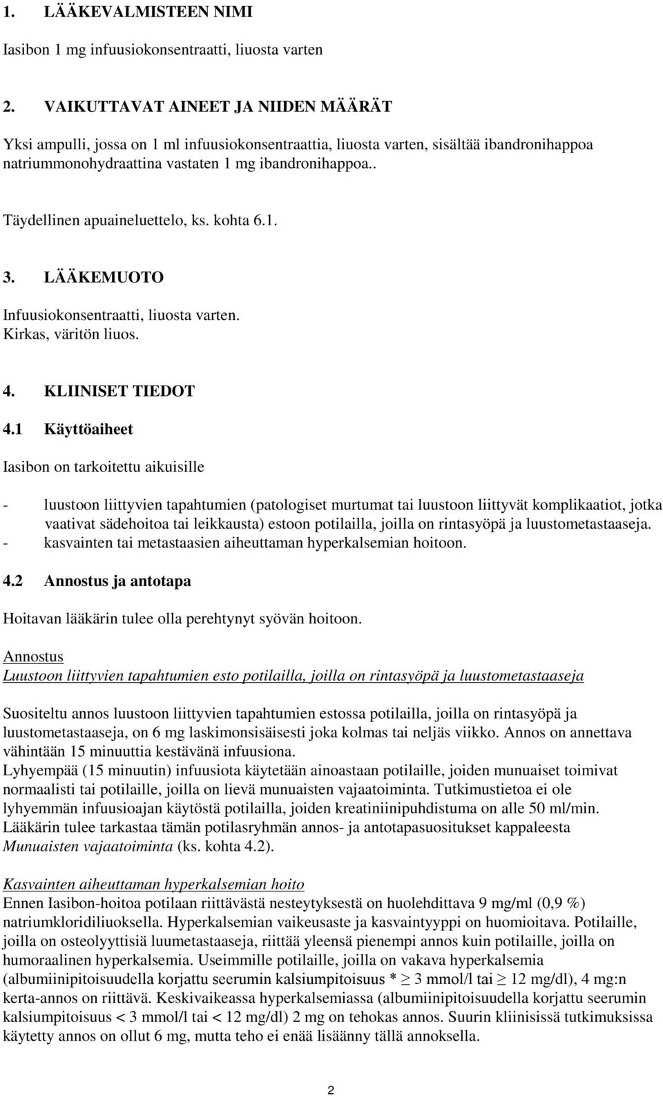 . Täydellinen apuaineluettelo, ks. kohta 6.1. 3. LÄÄKEMUOTO Infuusiokonsentraatti, liuosta varten. Kirkas, väritön liuos. 4. KLIINISET TIEDOT 4.