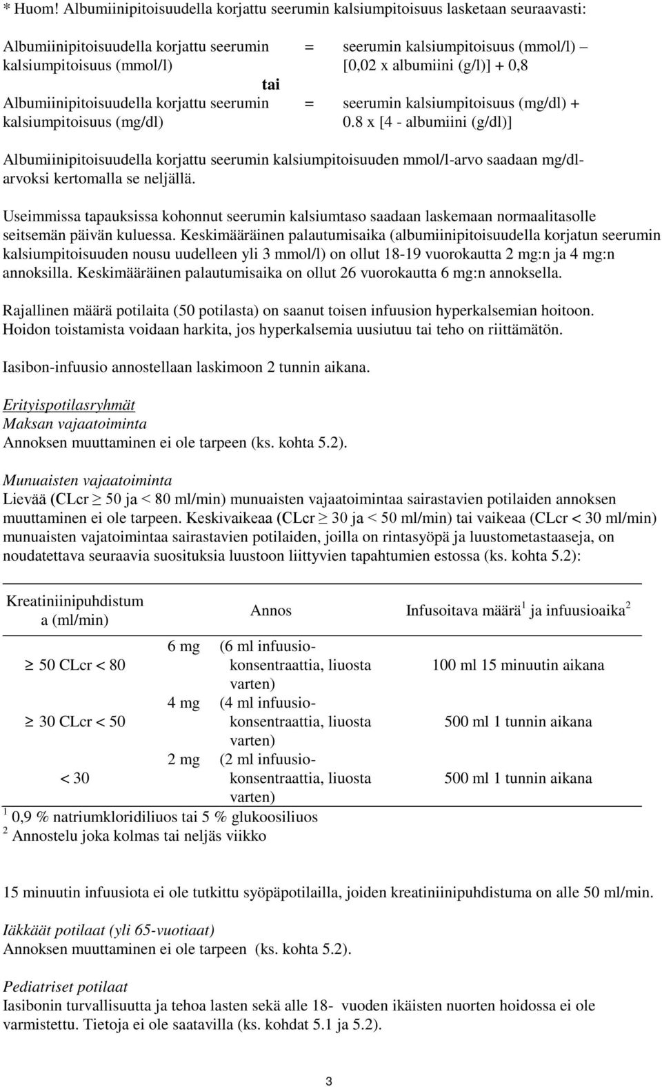 kalsiumpitoisuus (mg/dl) = seerumin kalsiumpitoisuus (mmol/l) [0,02 x albumiini (g/l)] + 0,8 = seerumin kalsiumpitoisuus (mg/dl) + 0.