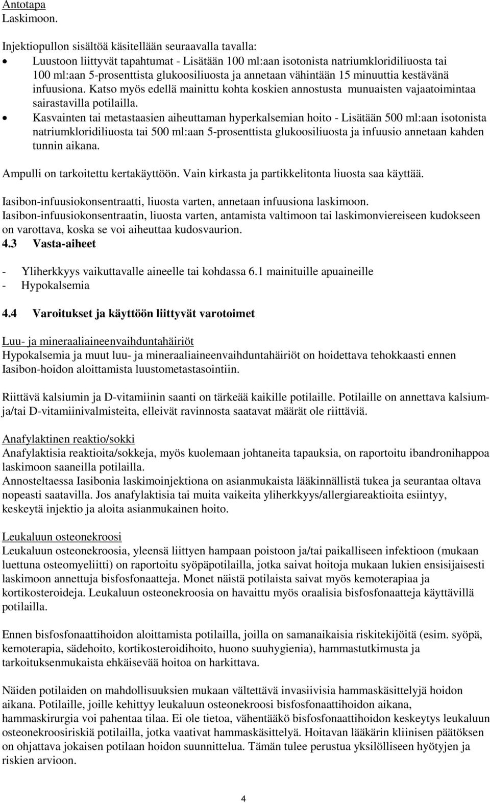 vähintään 15 minuuttia kestävänä infuusiona. Katso myös edellä mainittu kohta koskien annostusta munuaisten vajaatoimintaa sairastavilla potilailla.