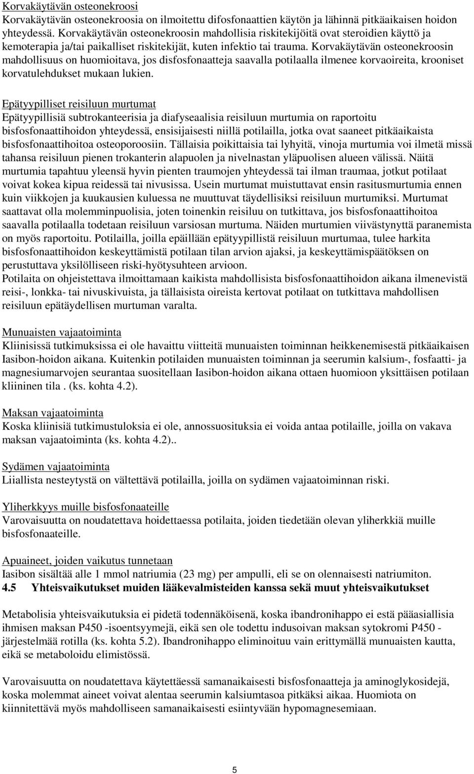 Korvakäytävän osteonekroosin mahdollisuus on huomioitava, jos disfosfonaatteja saavalla potilaalla ilmenee korvaoireita, krooniset korvatulehdukset mukaan lukien.