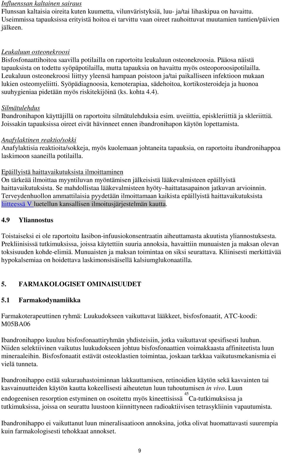 Leukaluun osteonekroosi Bisfosfonaattihoitoa saavilla potilailla on raportoitu leukaluun osteonekroosia.