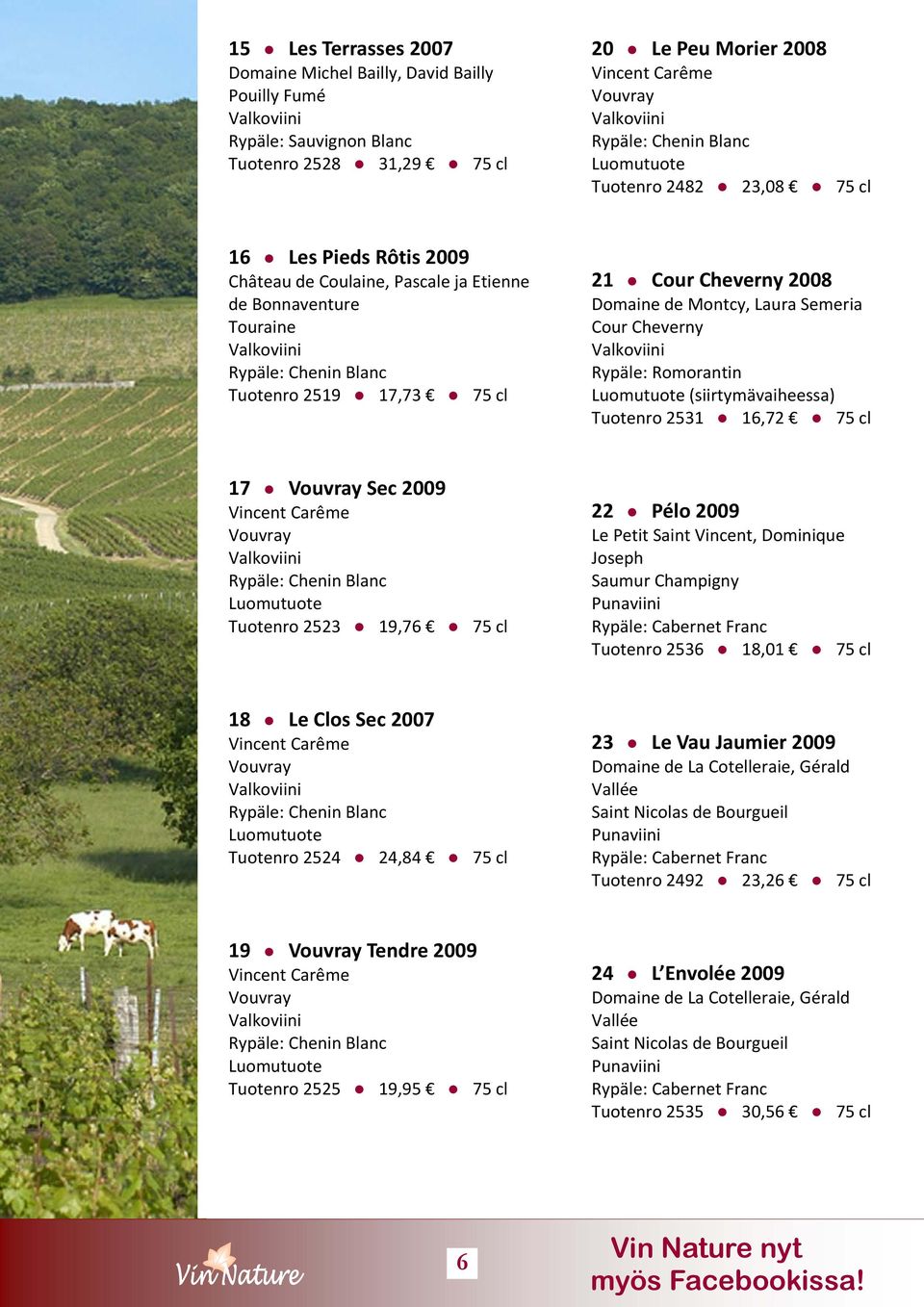 Tuotenro 2531 16,72 75 cl 17 Sec 2009 Tuotenro 2523 19,76 75 cl 22 Pélo 2009 Le Petit Saint Vincent, Dominique Joseph Saumur Champigny Tuotenro 2536 18,01 75 cl 18 Le Clos Sec 2007 Tuotenro 2524