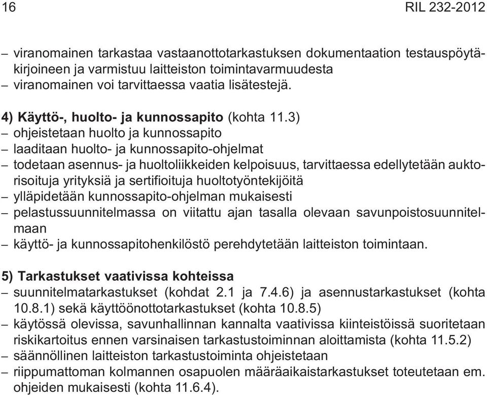 3) ohjeistetaan huolto ja kunnossapito laaditaan huolto- ja kunnossapito-ohjelmat todetaan asennus- ja huoltoliikkeiden kelpoisuus, tarvittaessa edellytetään auktorisoituja yrityksiä ja sertifioituja