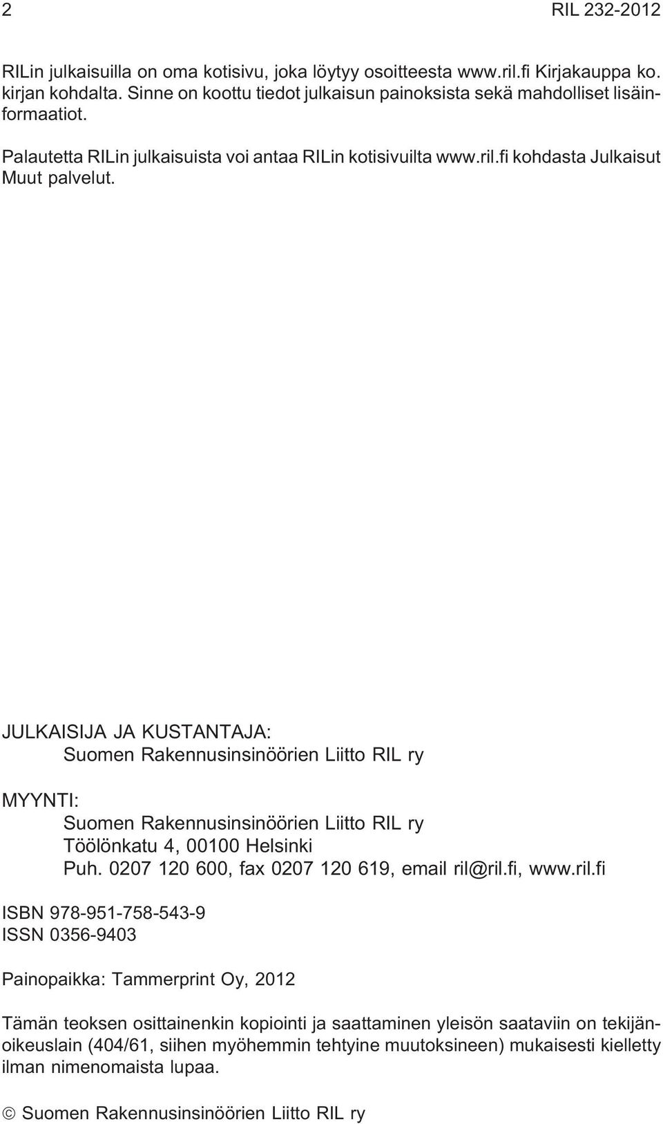 JULKAISIJA JA KUSTANTAJA: Suomen Rakennusinsinöörien Liitto RIL ry MYYNTI: Suomen Rakennusinsinöörien Liitto RIL ry Töölönkatu 4, 00100 Helsinki Puh. 0207 120 600, fax 0207 120 619, email ril@ril.