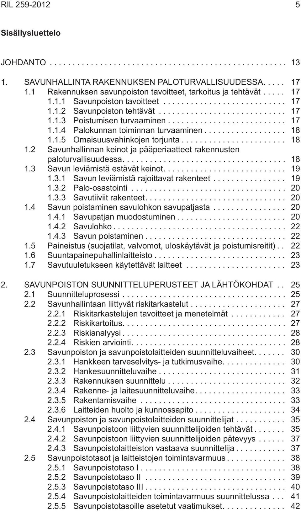 ... 18 1.3 Savun leviämistä estävät keinot.... 19 1.3.1 Savun leviämistä rajoittavat rakenteet... 19 1.3.2 Palo-osastointi... 20 1.3.3 Savutiiviit rakenteet.... 20 1.4 Savun poistaminen savulohkon savupatjasta.