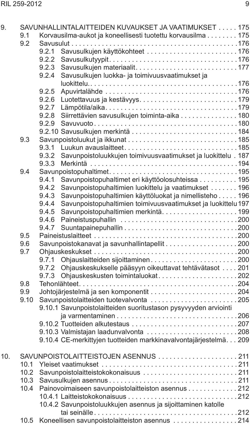 ...179 9.2.8 Siirrettävien savusulkujen toiminta-aika...180 9.2.9 Savuvuoto...180 9.2.10 Savusulkujen merkintä...184 9.3 Savunpoistoluukut ja ikkunat...185 9.3.1 Luukun avauslaitteet....185 9.3.2 Savunpoistoluukkujen toimivuusvaatimukset ja luokittelu.