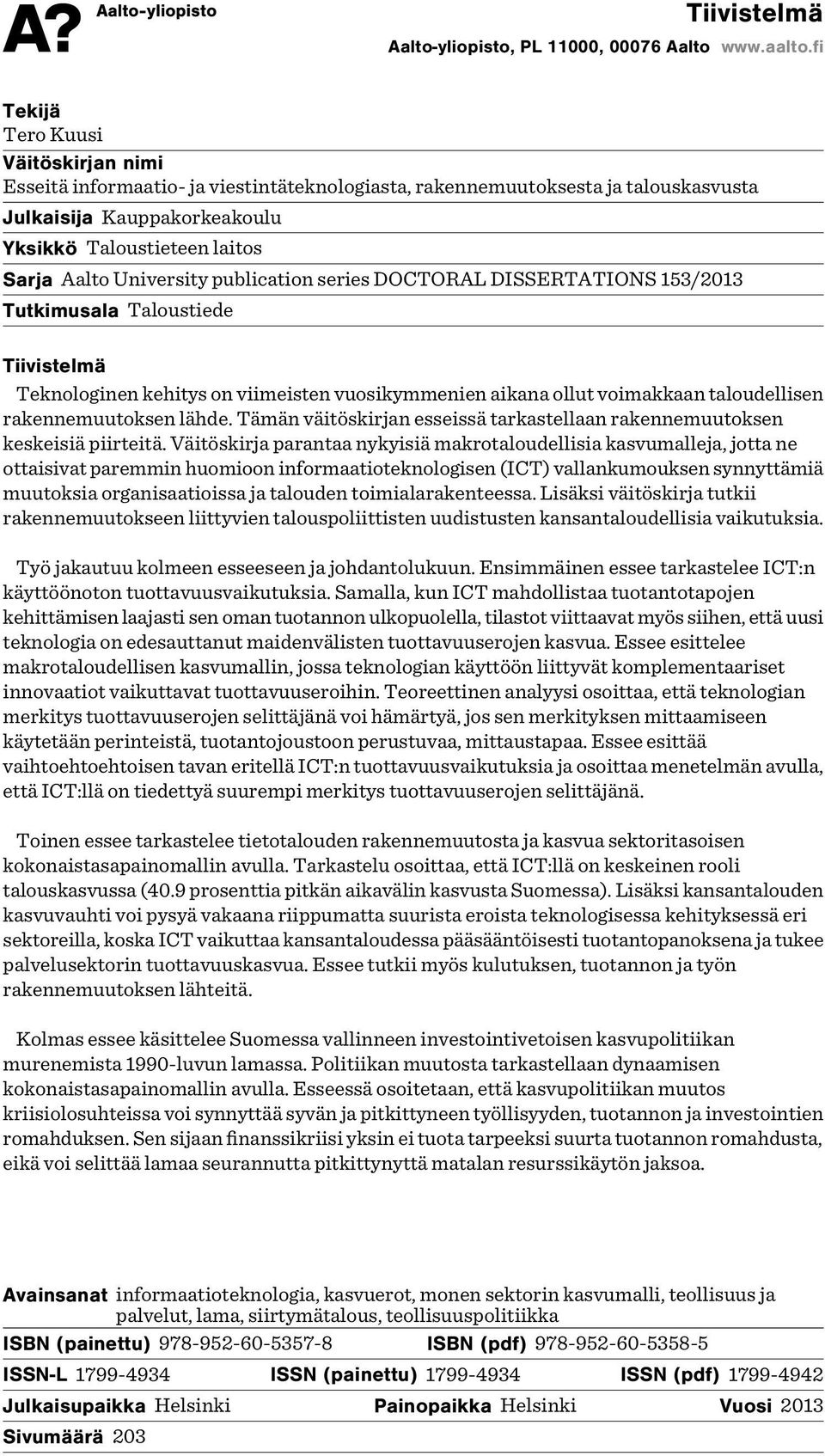 University publication series DOCTORAL DISSERTATIONS 153/2013 Tutkimusala Taloustiede Tiivistelmä Teknologinen kehitys on viimeisten vuosikymmenien aikana ollut voimakkaan taloudellisen