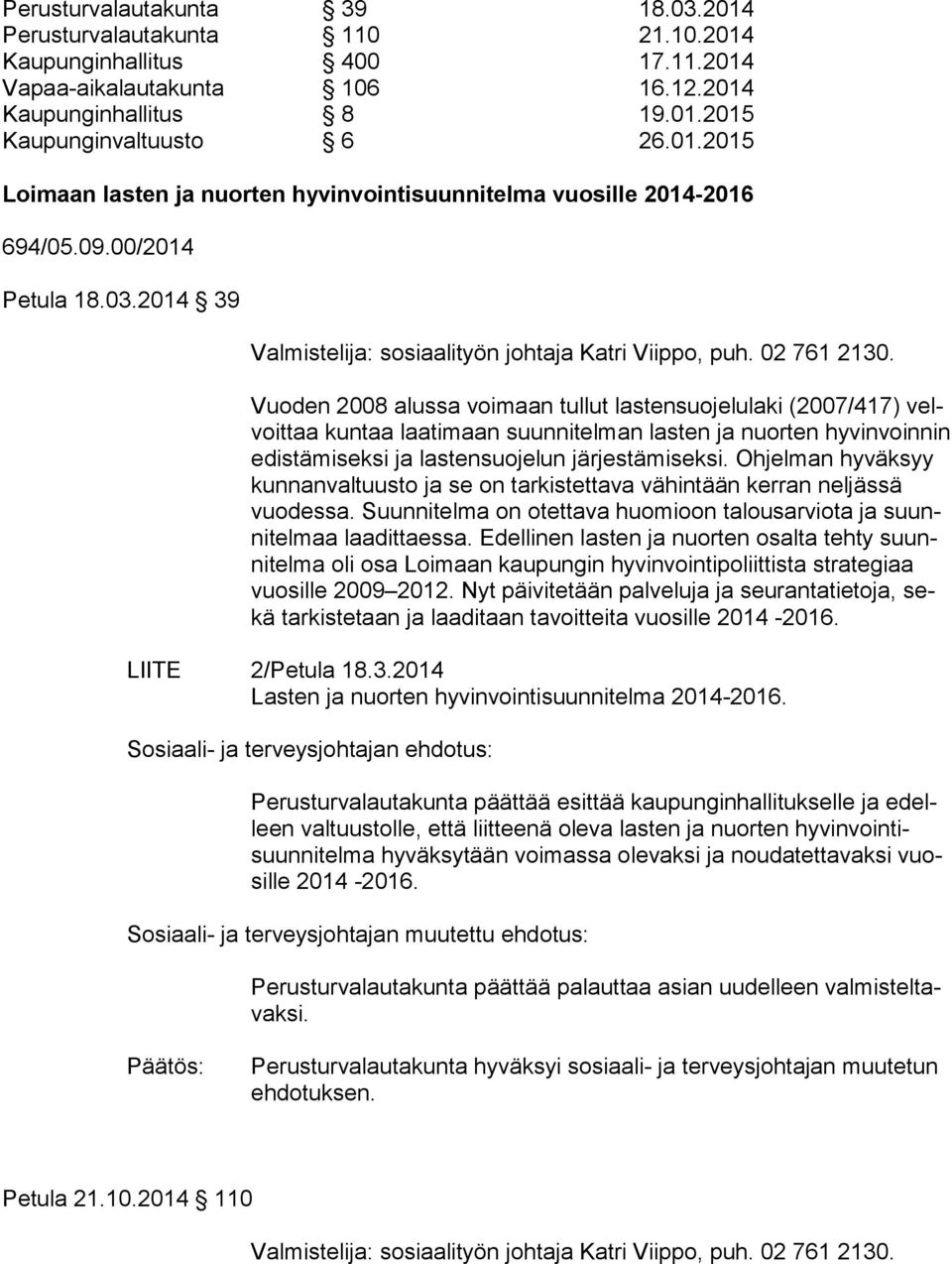 Vuoden 2008 alussa voimaan tullut lastensuojelulaki (2007/417) velvoit taa kuntaa laatimaan suunnitelman lasten ja nuorten hy vin voin nin edistämiseksi ja lastensuojelun järjestämiseksi.