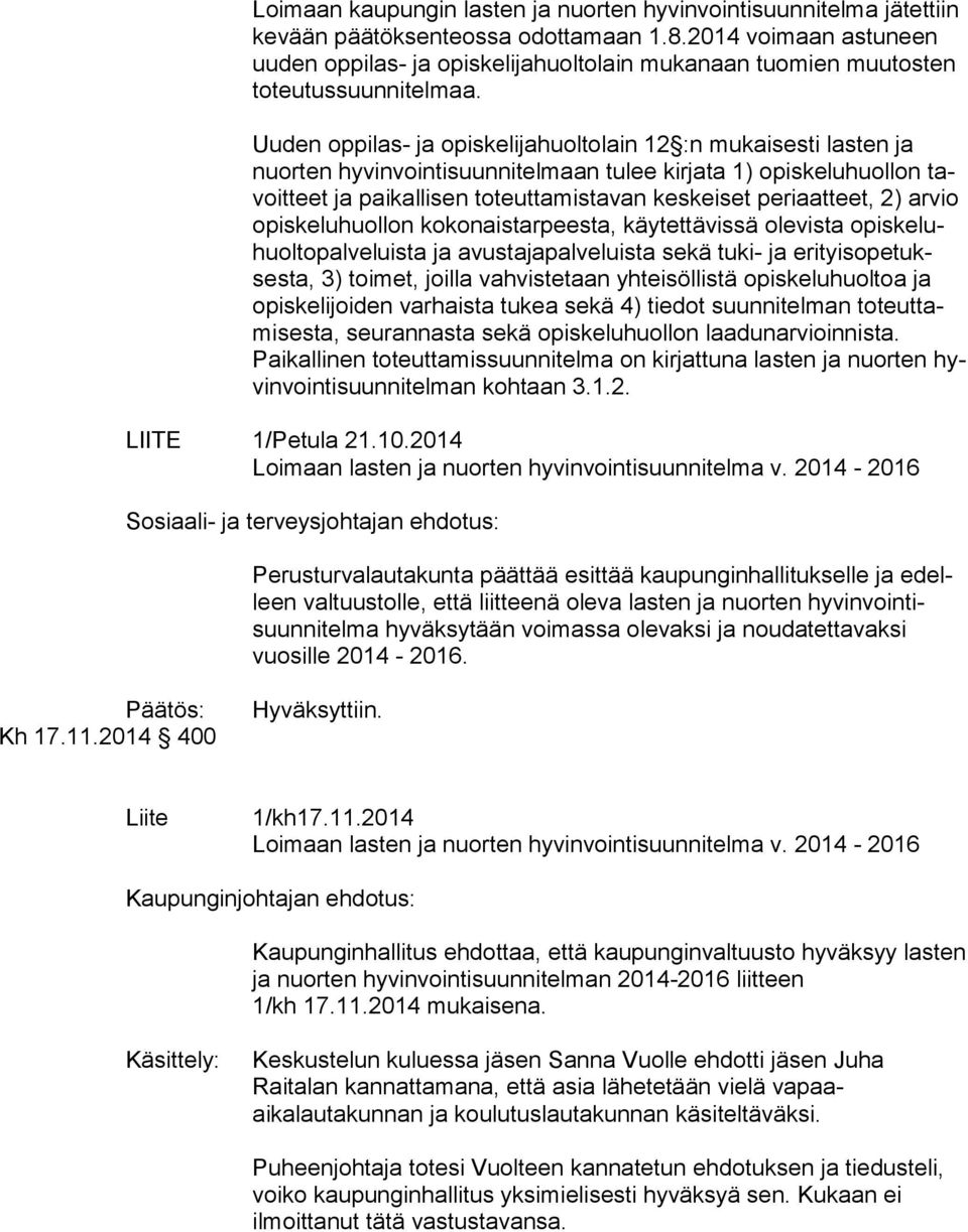 Uuden oppilas- ja opiskelijahuoltolain 12 :n mukaisesti lasten ja nuor ten hyvinvointisuunnitelmaan tulee kirjata 1) opiskeluhuollon tavoit teet ja paikallisen toteuttamistavan keskeiset periaatteet,