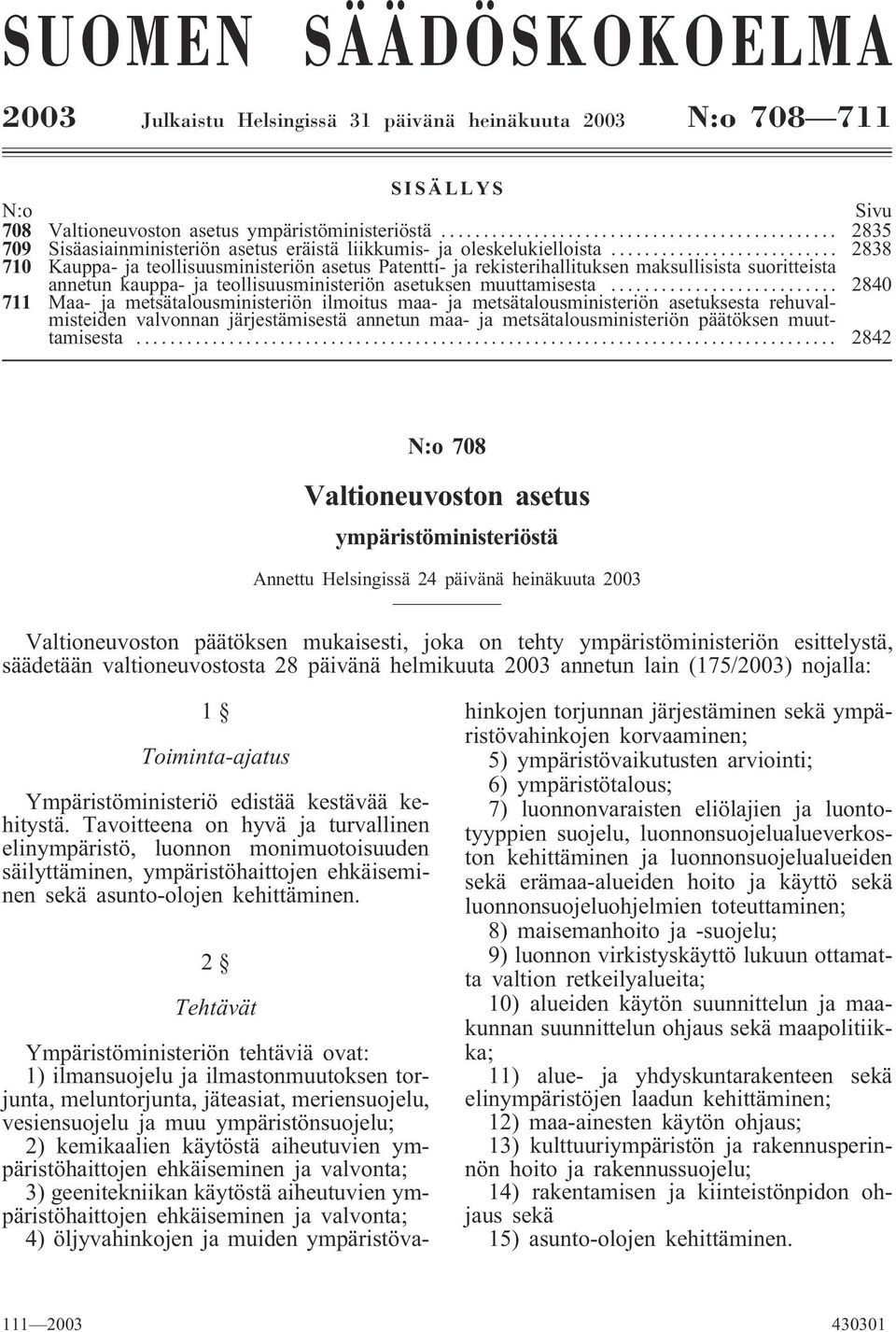 .. 2838 710 Kauppa- ja teollisuusministeriön asetus Patentti- ja rekisterihallituksen maksullisista suoritteista annetun kauppa- ja teollisuusministeriön asetuksen muuttamisesta.