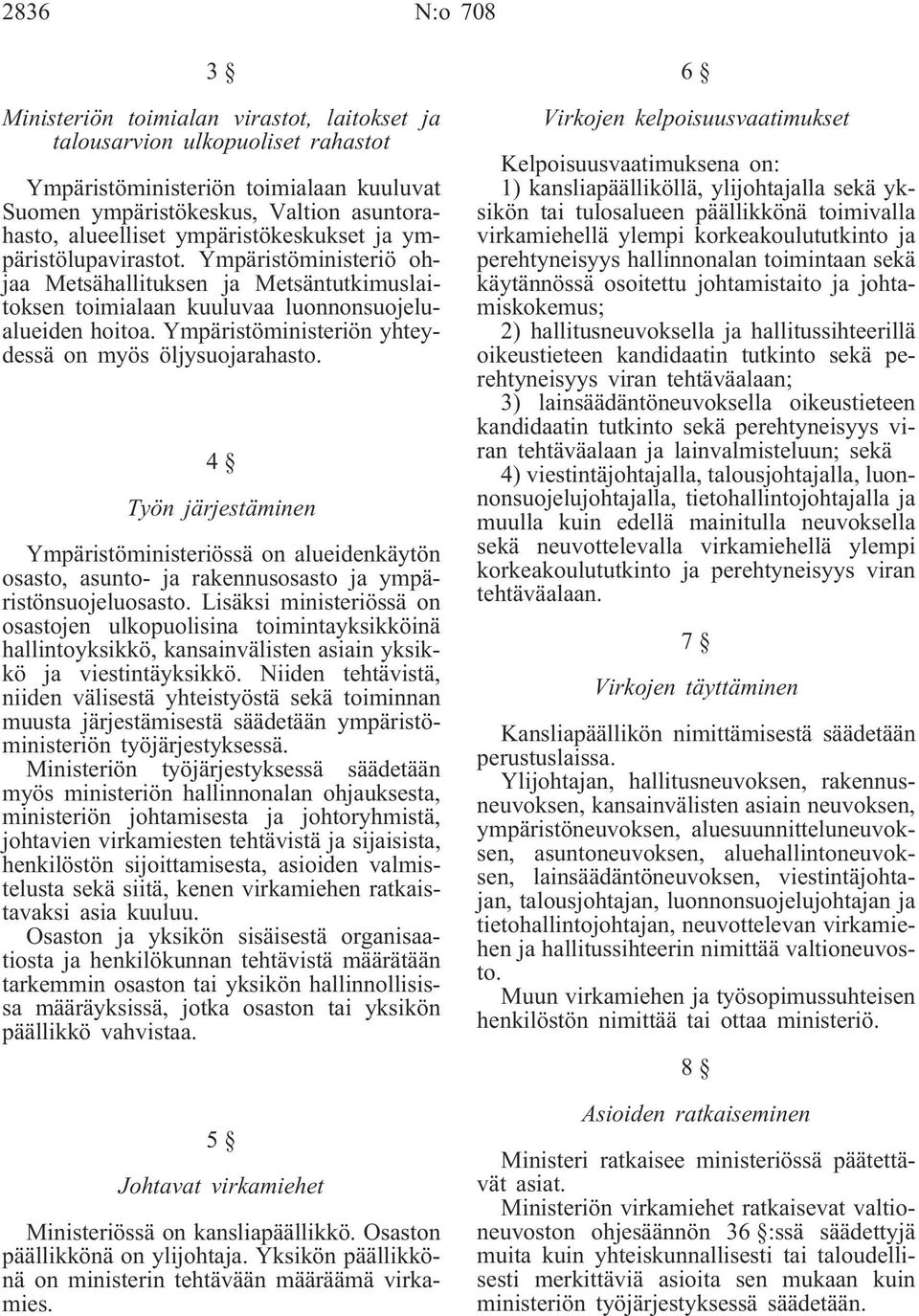 Ympäristöministeriön yhteydessä on myös öljysuojarahasto. 4 Työn järjestäminen Ympäristöministeriössä on alueidenkäytön osasto, asunto- ja rakennusosasto ja ympäristönsuojeluosasto.