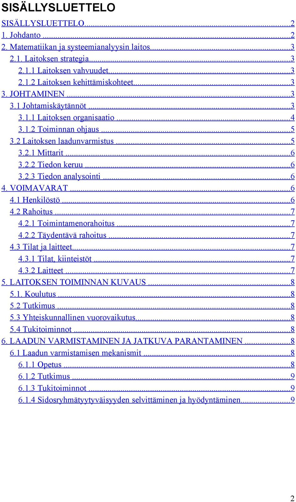 .. 6 4. VOIMAVARAT... 6 4.1 Henkilöstö... 6 4.2 Rahoitus... 7 4.2.1 Toimintamenorahoitus... 7 4.2.2 Täydentävä rahoitus... 7 4.3 Tilat ja laitteet... 7 4.3.1 Tilat, kiinteistöt... 7 4.3.2 Laitteet.