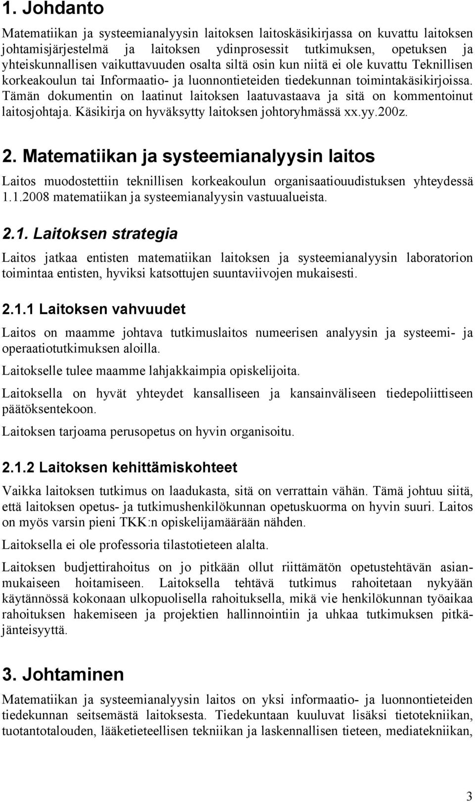 Tämän dokumentin on laatinut laitoksen laatuvastaava ja sitä on kommentoinut laitosjohtaja. Käsikirja on hyväksytty laitoksen johtoryhmässä xx.yy.200z. 2.