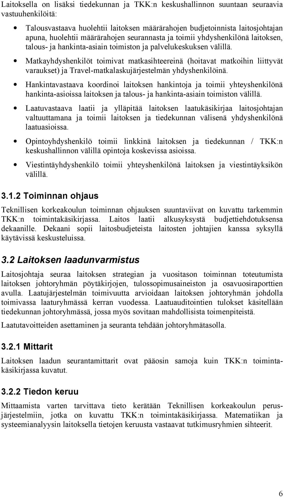 Matkayhdyshenkilöt toimivat matkasihteereinä (hoitavat matkoihin liittyvät varaukset) ja Travel-matkalaskujärjestelmän yhdyshenkilöinä.